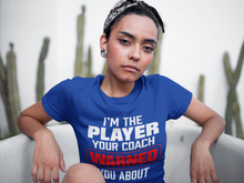 Load image into Gallery viewer, I’m The Player Your Coach Warned You About T-Shirt